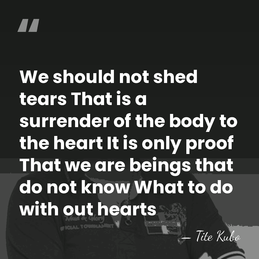 We should not shed tears That is a surrender of the body&hellip; - Tite Kubo