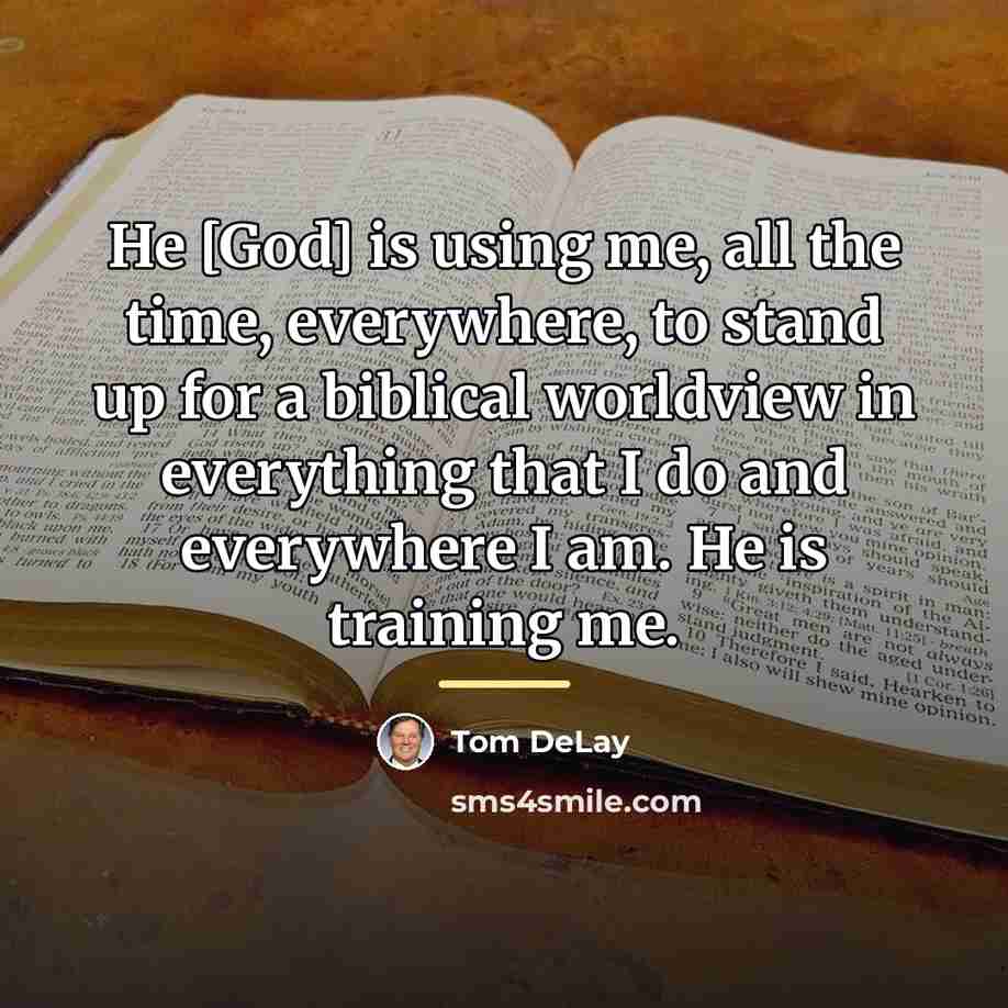 “He [God] is using me, all the time, everywhere, to…” quote by Tom DeLay