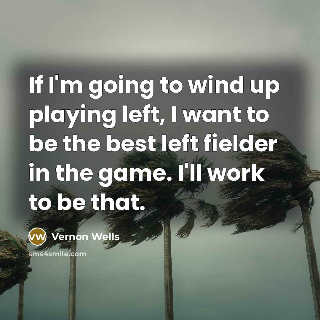 “If I'm going to wind up playing left, I want…” quote by Vernon Wells
