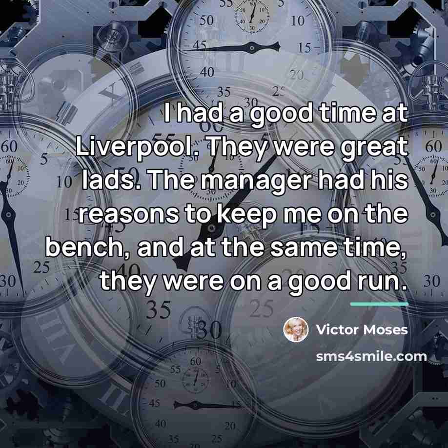 “I had a good time at Liverpool. They were great…” quote by Victor Moses
