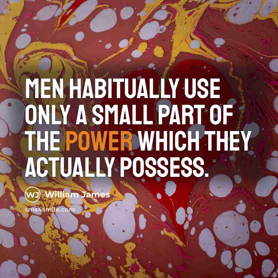“Men habitually use only a small part of the power which they actually possess.” quote by William James