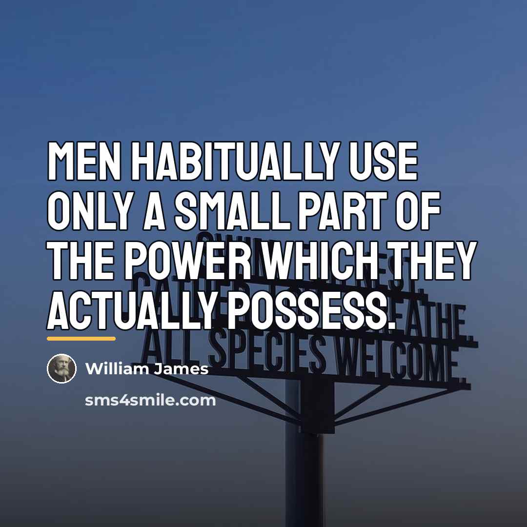 “Men habitually use only a small part of the power…” quote by William James