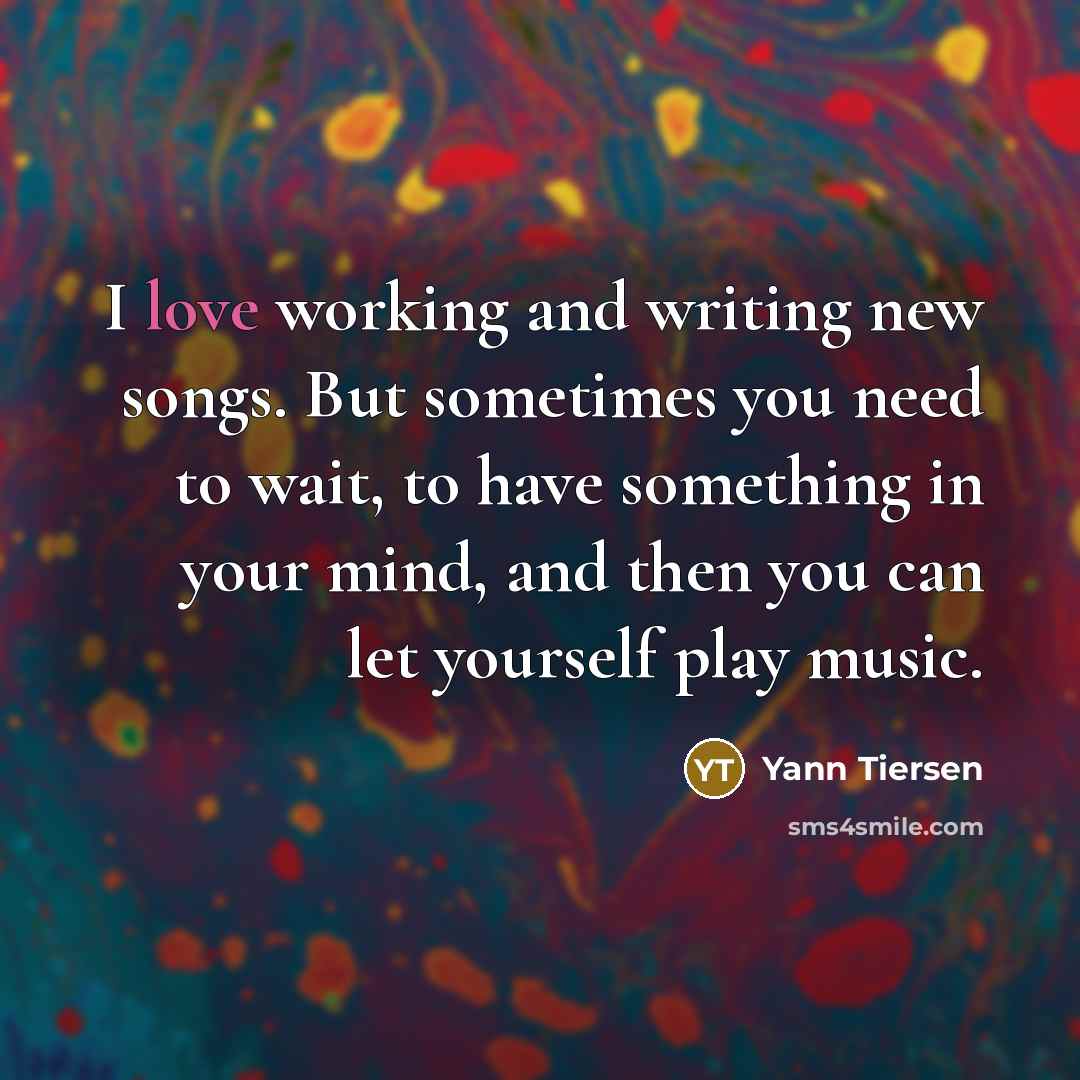 “I love working and writing new songs. But sometimes you…” quote by Yann Tiersen