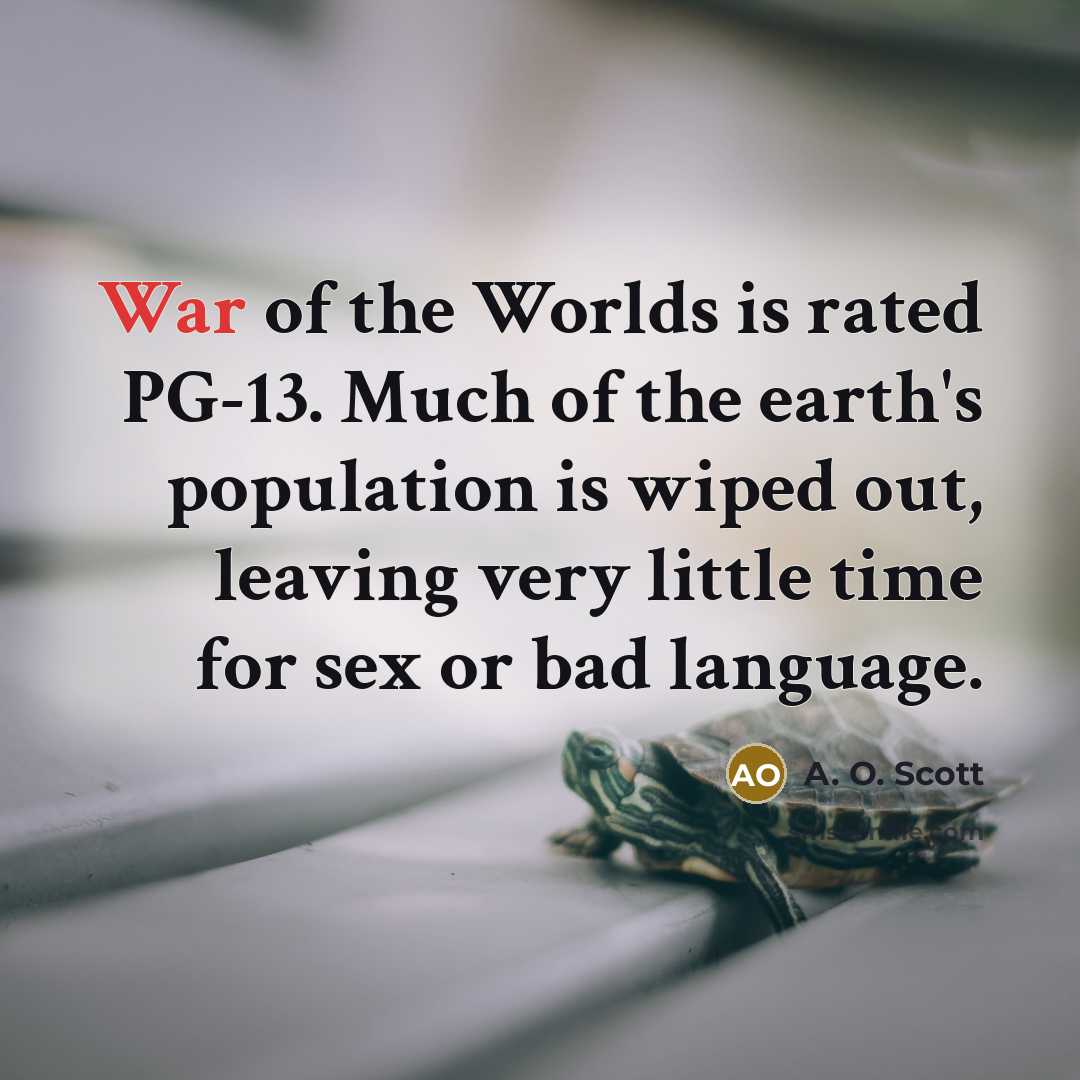 “War of the Worlds is rated PG-13. Much of the…” quote by A. O. Scott