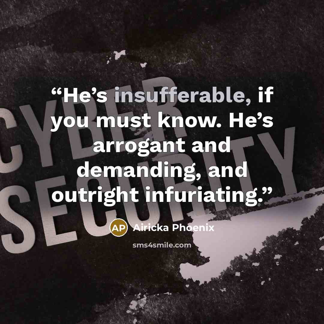 “He’s insufferable, if you must know. He’s arrogant and demanding, and outright infuriating.” quote by Airicka Phoenix