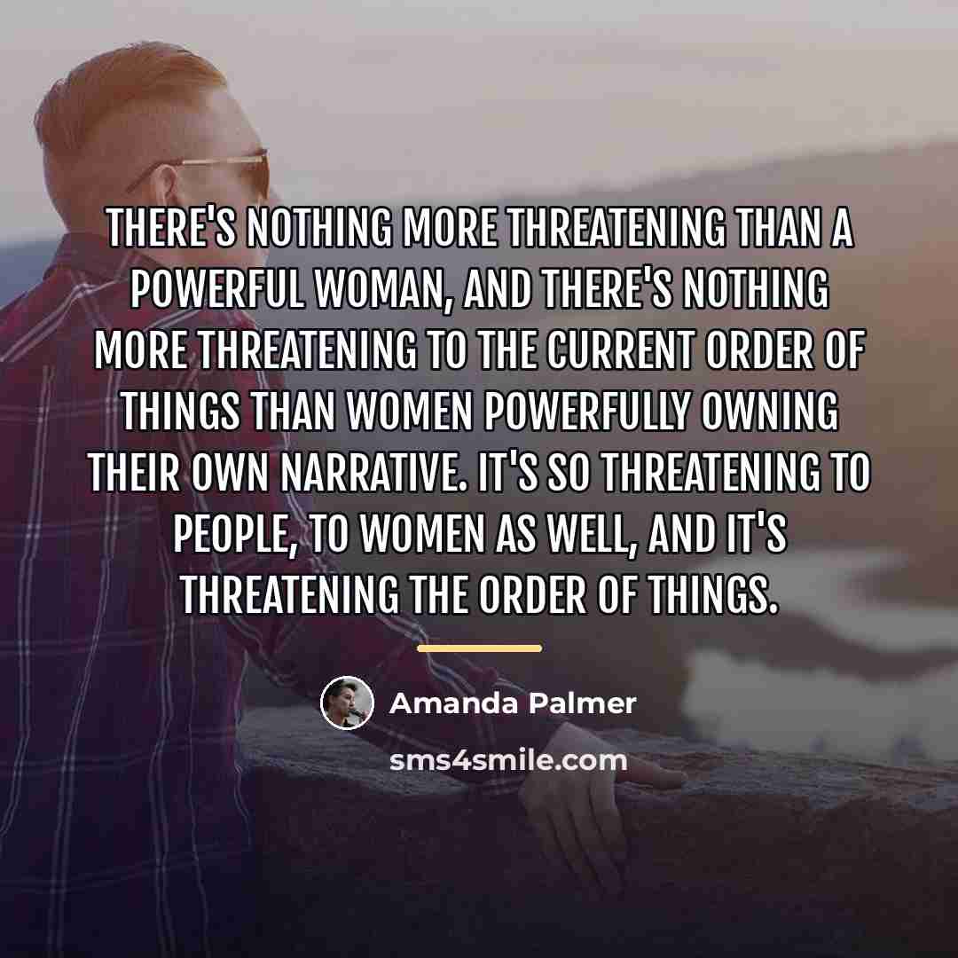 “There's nothing more threatening than a powerful woman, and there's…” quote by Amanda Palmer