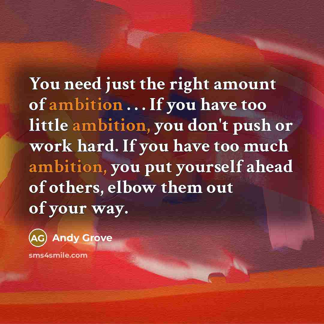 “You need just the right amount of ambition . .…” quote by Andy Grove