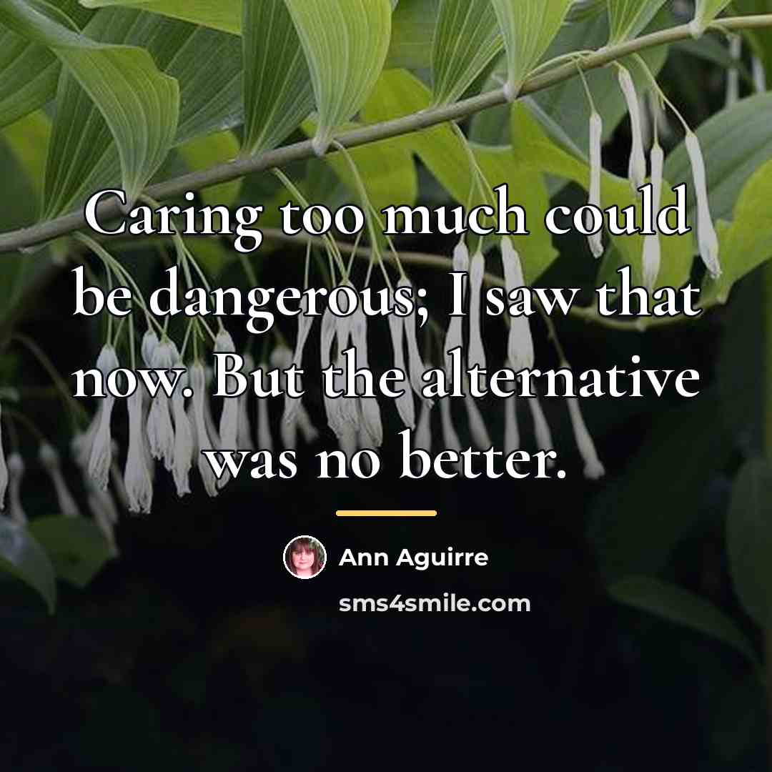 “Caring too much could be dangerous; I saw that now.…” quote by Ann Aguirre