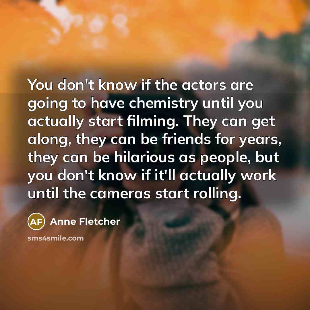 “You don't know if the actors are going to have…” quote by Anne Fletcher