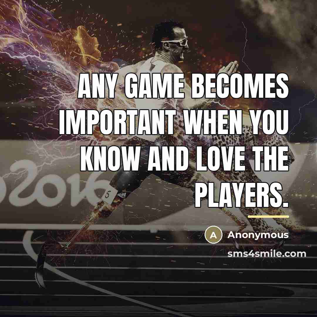 “Any game becomes important when you know and love the…” quote by Anonymous
