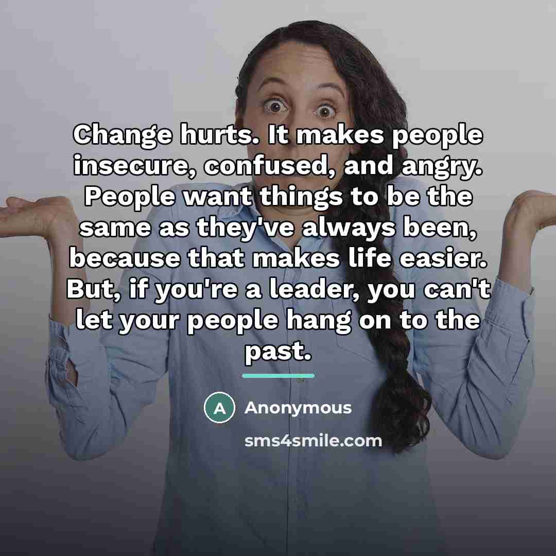 “Change hurts. It makes people insecure, confused, and angry. People…” quote by Anonymous