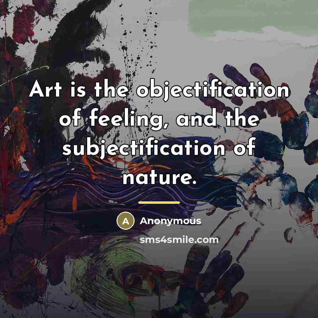 “Art is the objectification of feeling, and the subjectification of…” quote by Anonymous