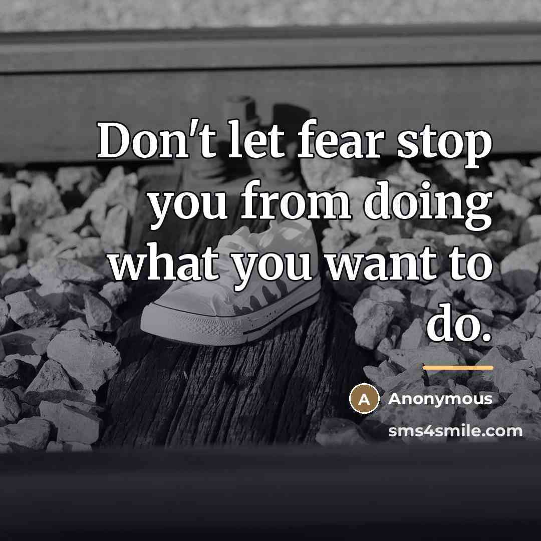 “Don't let fear stop you from doing what you want to do.” quote by Anonymous