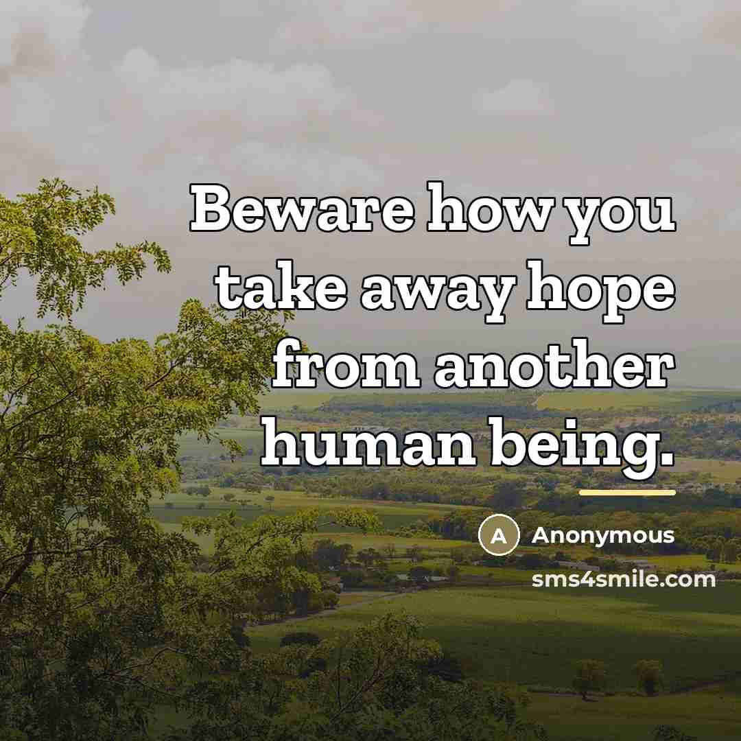 “Beware how you take away hope from another human being.…” quote by Anonymous