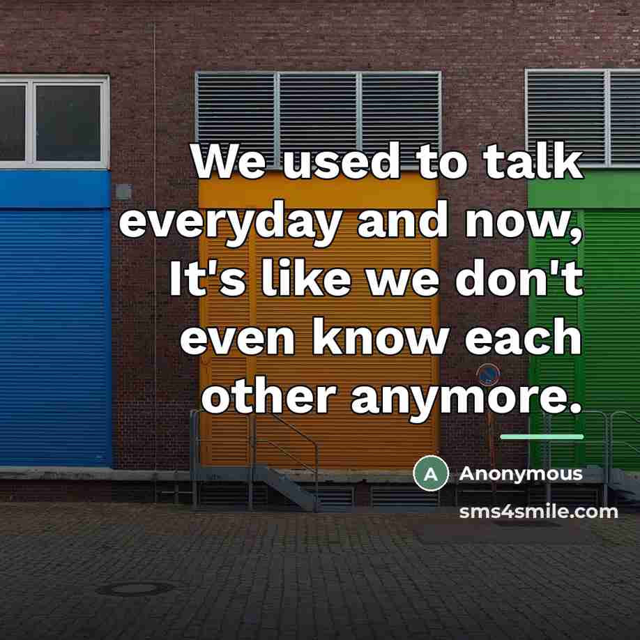 “We used to talk everyday and now, It's like we…” quote by Anonymous
