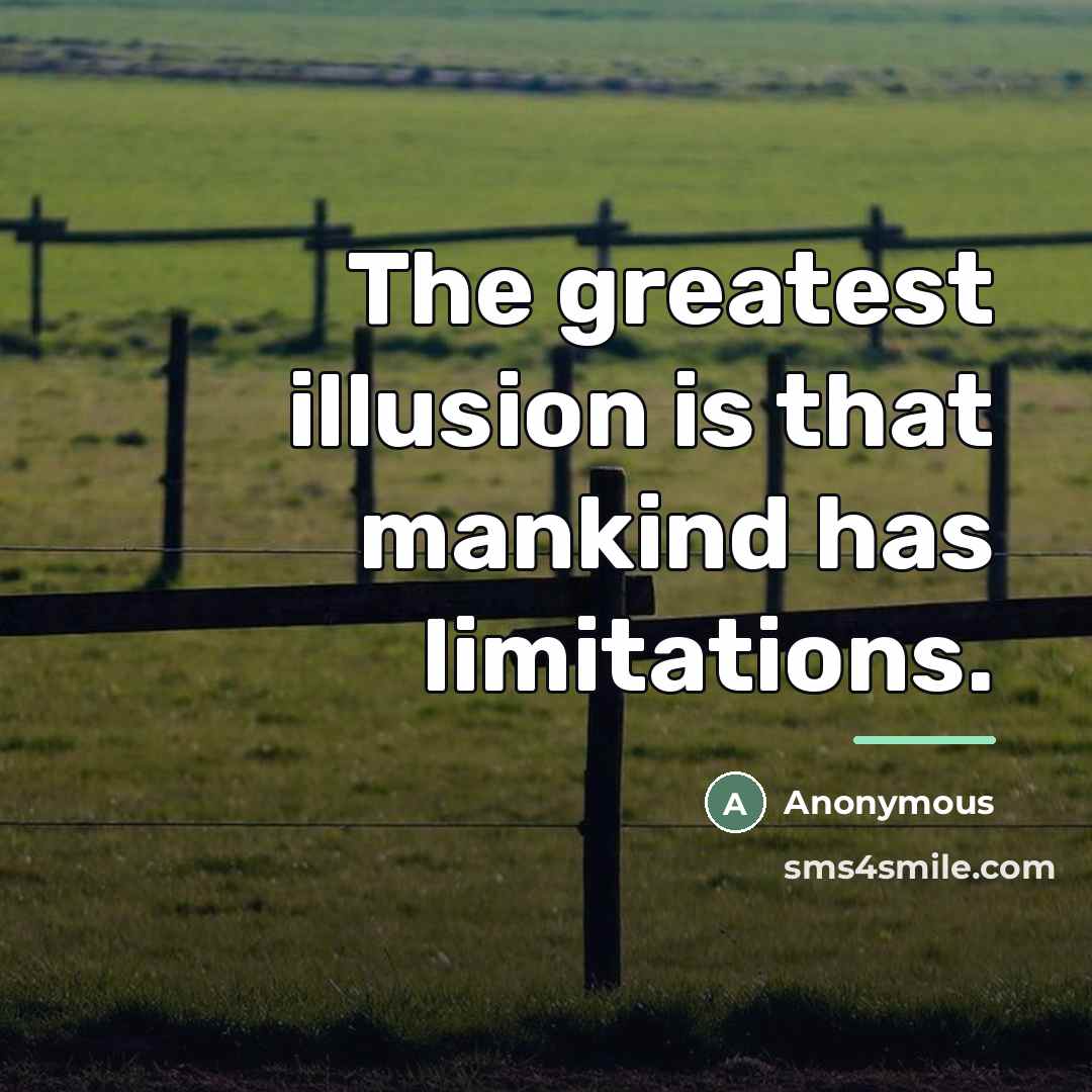 “The greatest illusion is that mankind has limitations.…” quote by Anonymous