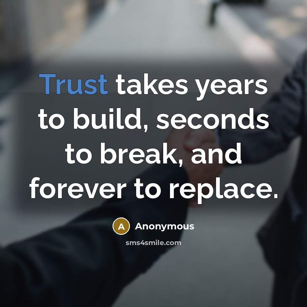“Trust takes years to build, seconds to break, and forever…” quote by Anonymous