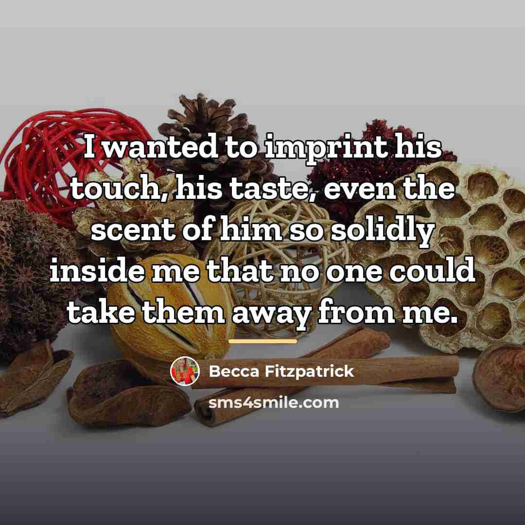 “I wanted to imprint his touch, his taste, even the…” quote by Becca Fitzpatrick