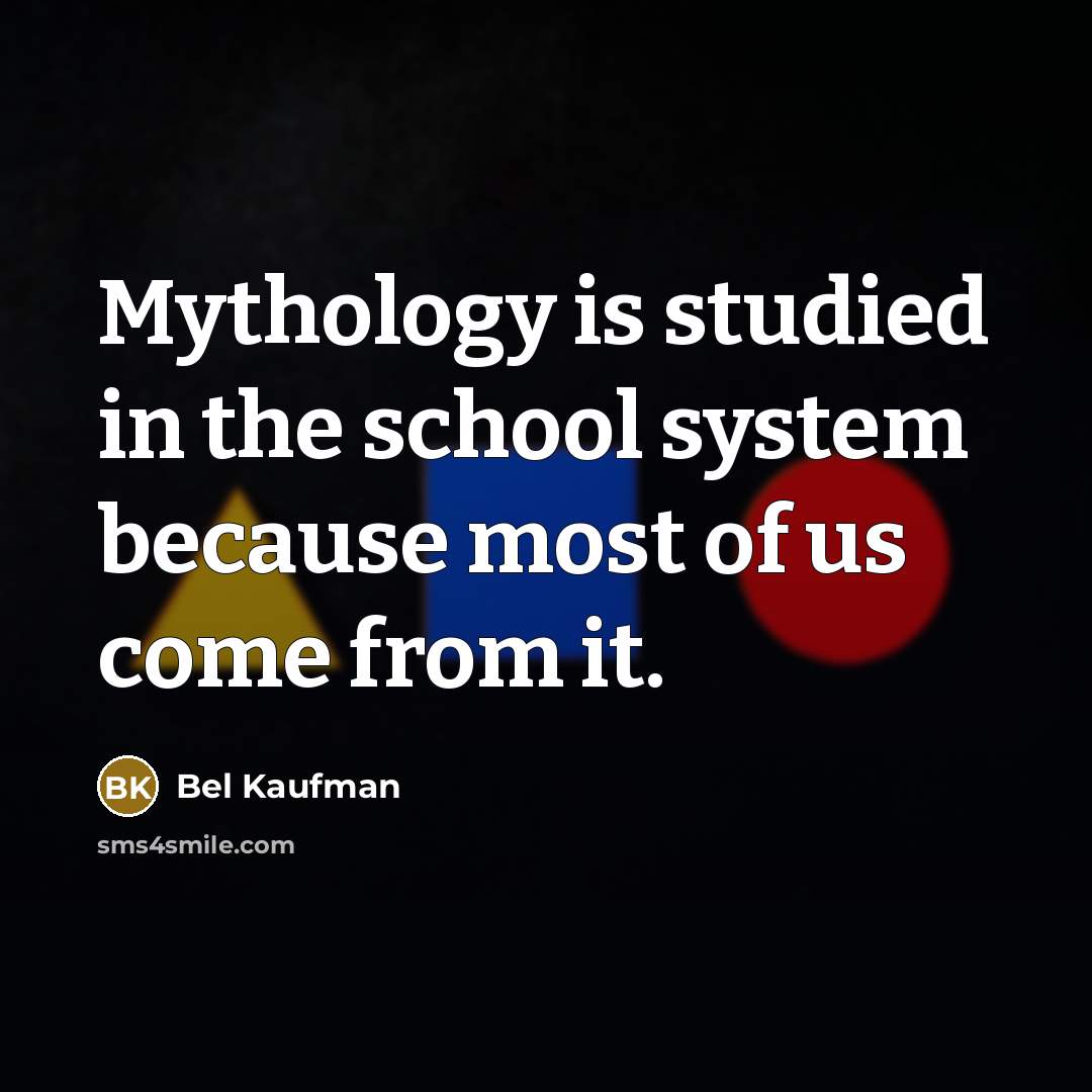 “Mythology is studied in the school system because most of…” quote by Bel Kaufman