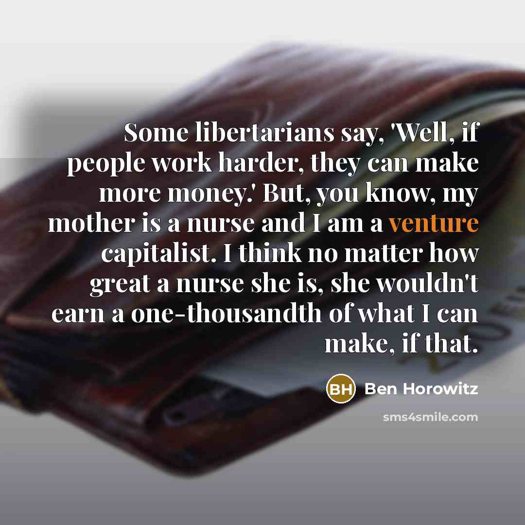 “Some libertarians say, 'Well, if people work harder, they can…” quote by Ben Horowitz