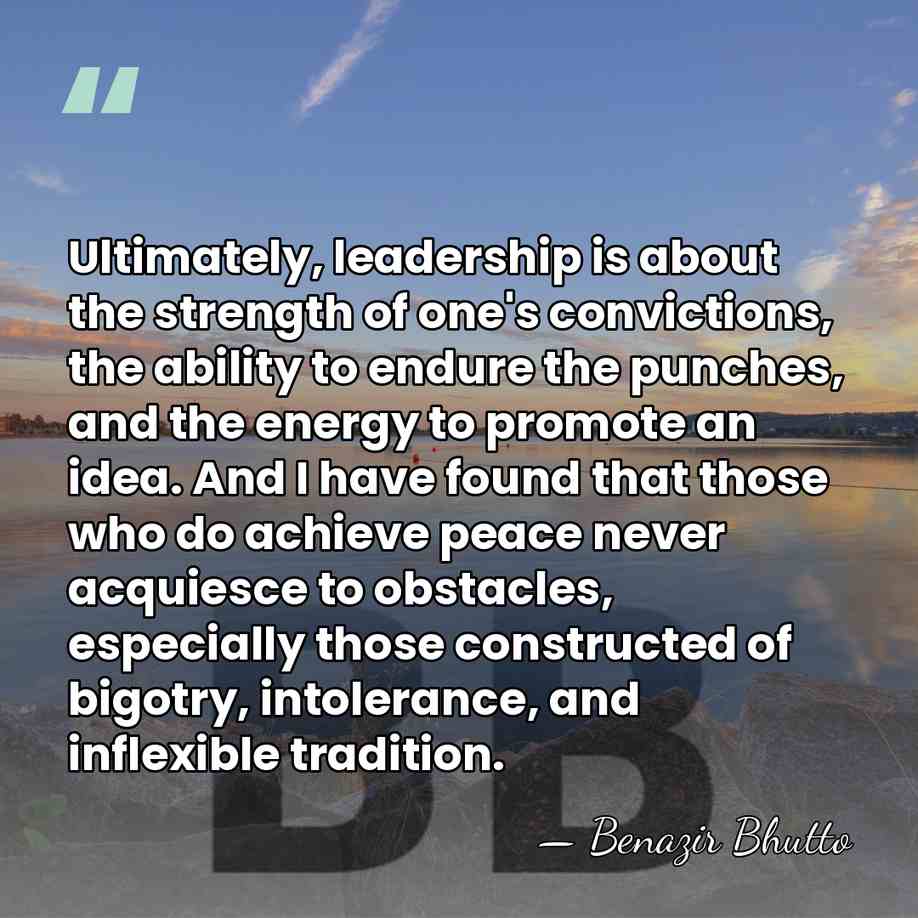 Ultimately, leadership is about the strength of one's convictions, the ability to&hellip; - Benazir Bhutto