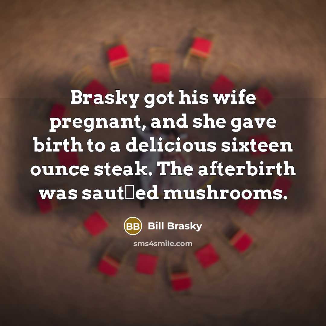 “Brasky got his wife pregnant, and she gave birth to…” quote by Bill Brasky