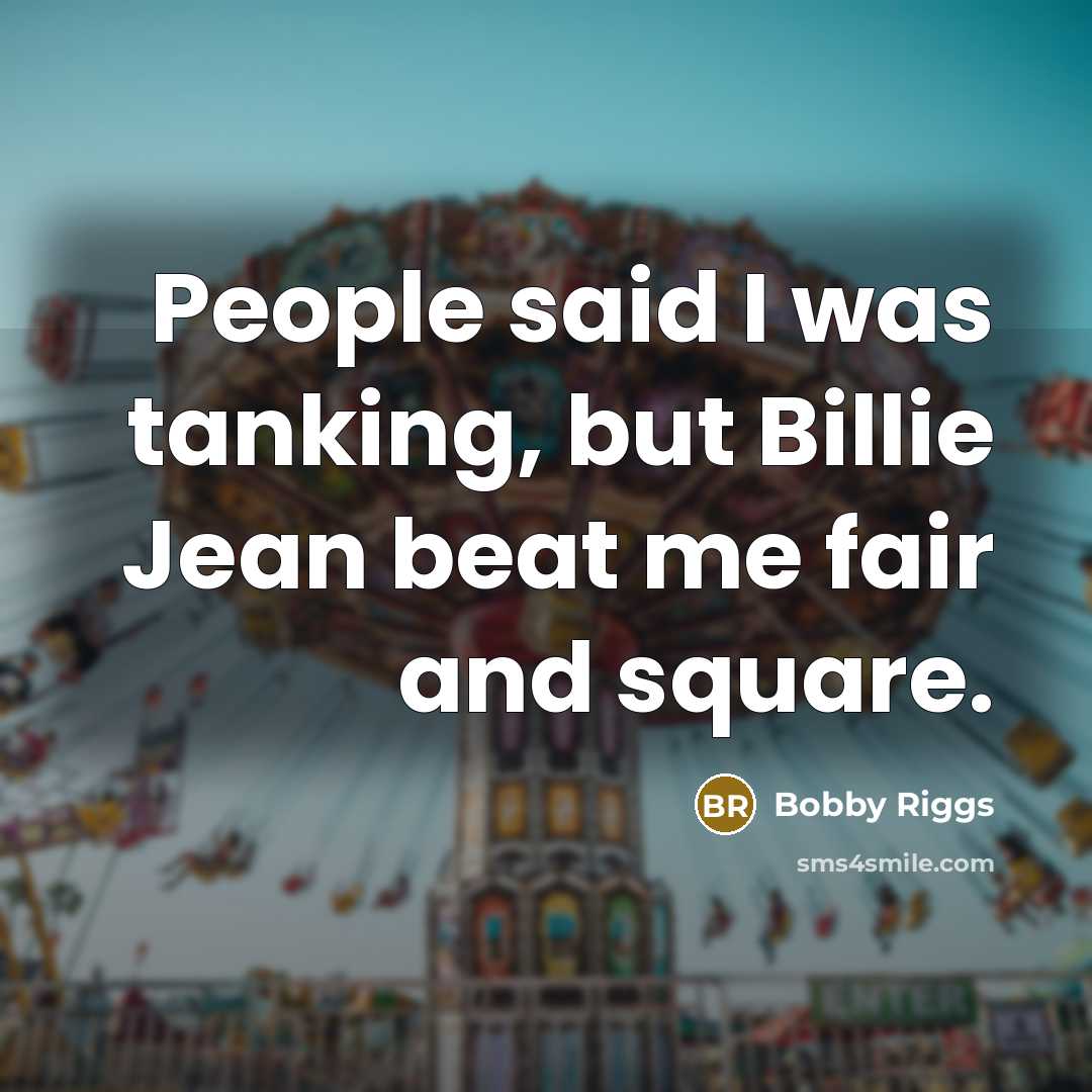 “People said I was tanking, but Billie Jean beat me…” quote by Bobby Riggs