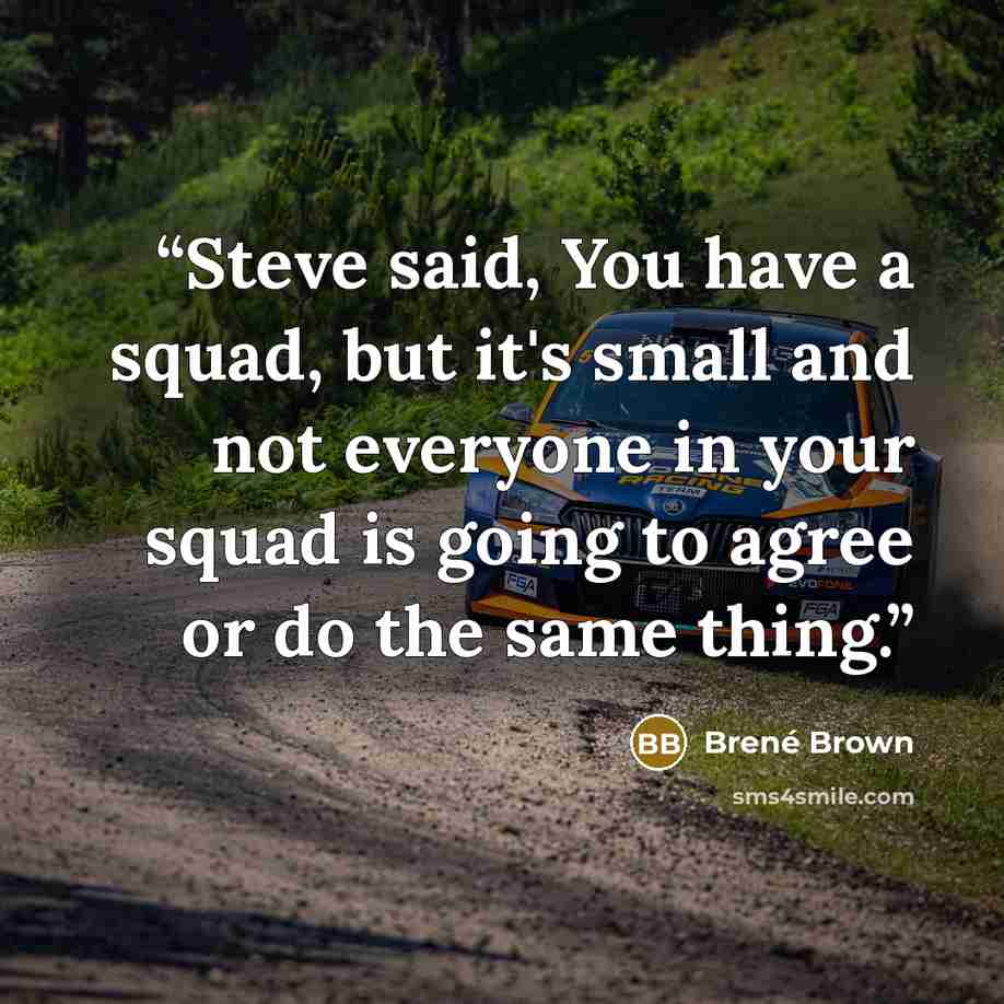 “Steve said, You have a squad, but it's small and not everyone in your squad is going to agree or do the same thing.” quote by Brené Brown