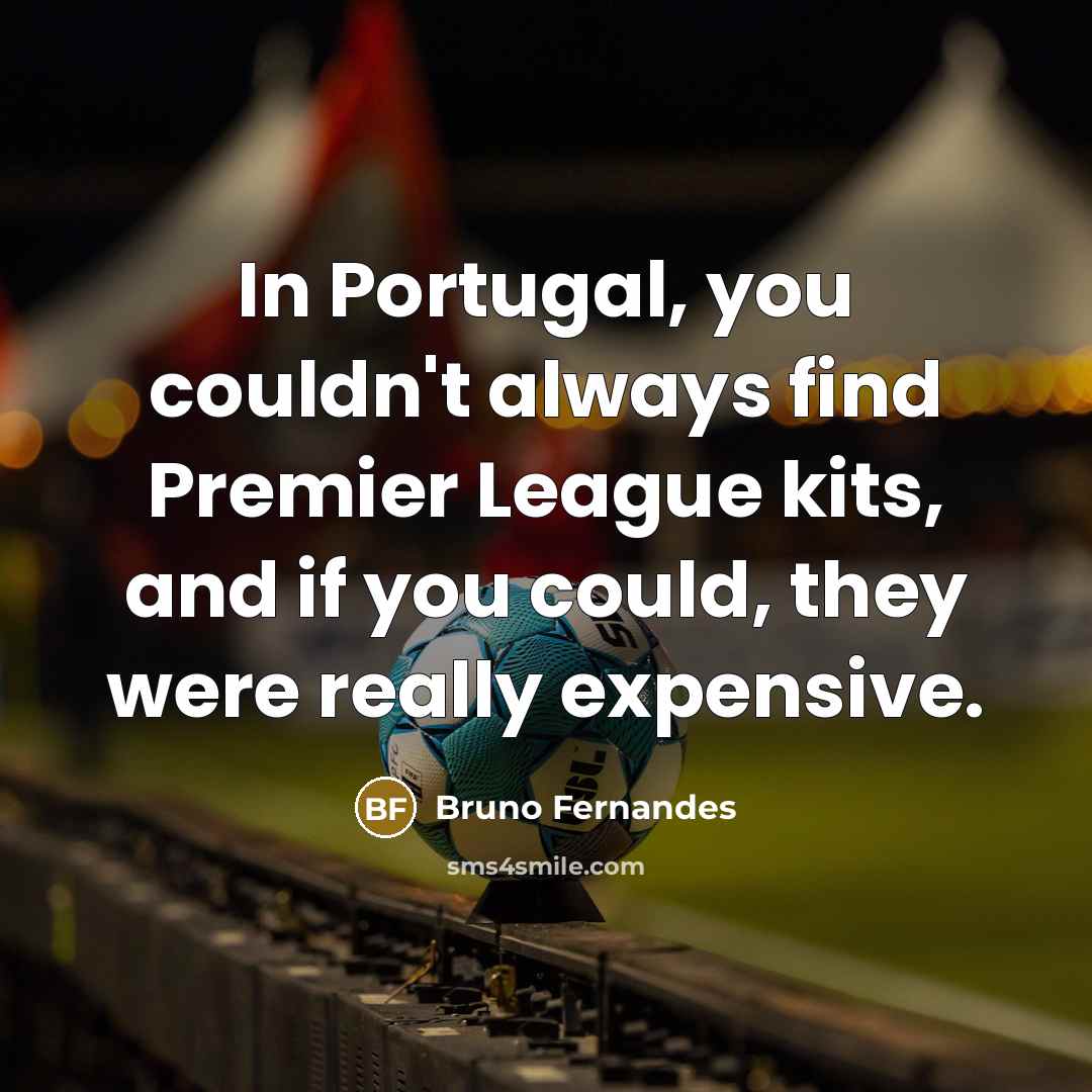“In Portugal, you couldn't always find Premier League kits, and…” quote by Bruno Fernandes