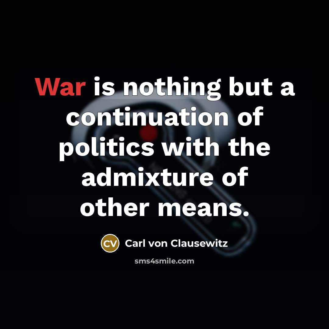 “War is nothing but a continuation of politics with the…” quote by Carl von Clausewitz