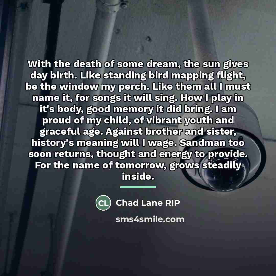 “With the death of some dream, the sun gives day…” quote by Chad Lane RIP