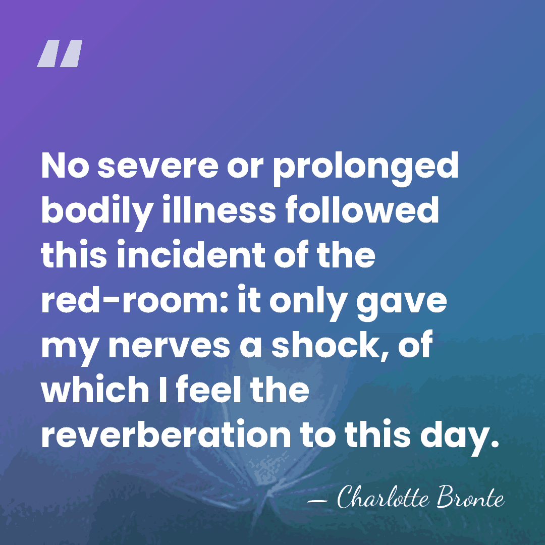 No severe or prolonged bodily illness followed this incident of the red-room:&hellip; - Charlotte Bronte