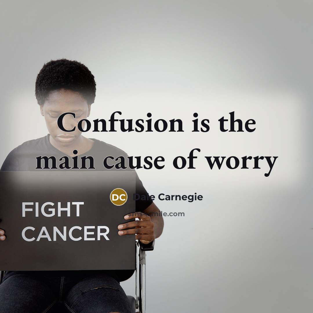 “Confusion is the main cause of worry…” quote by Dale Carnegie