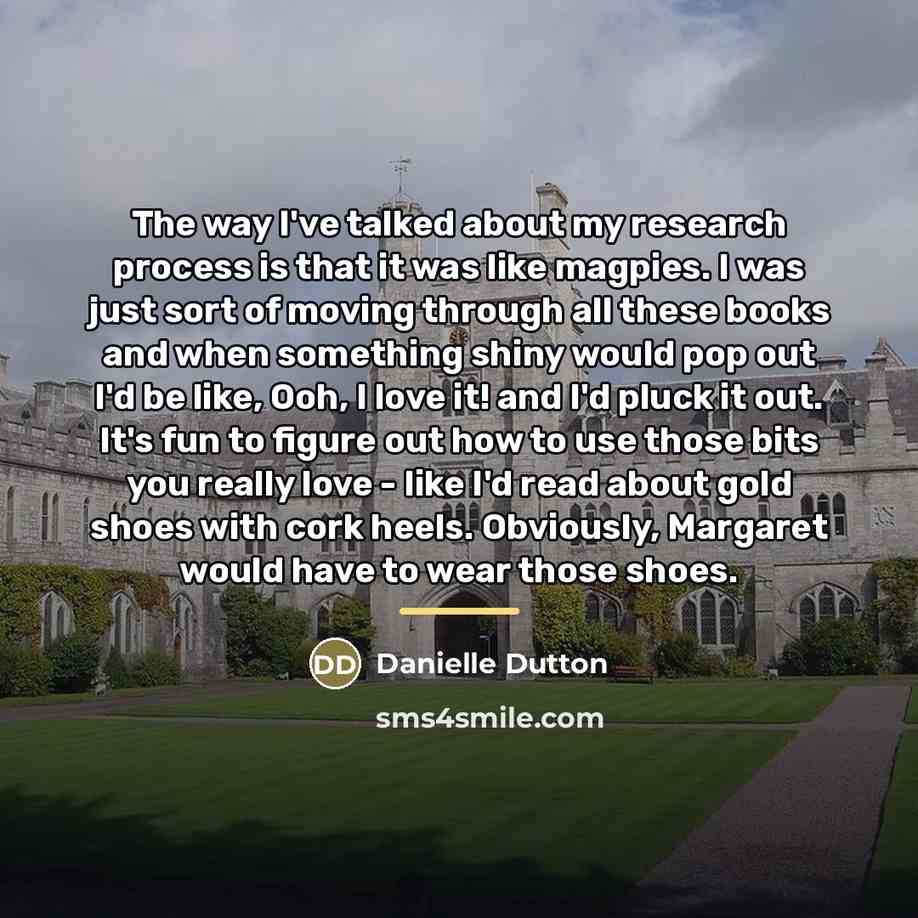 “The way I've talked about my research process is that…” quote by Danielle Dutton