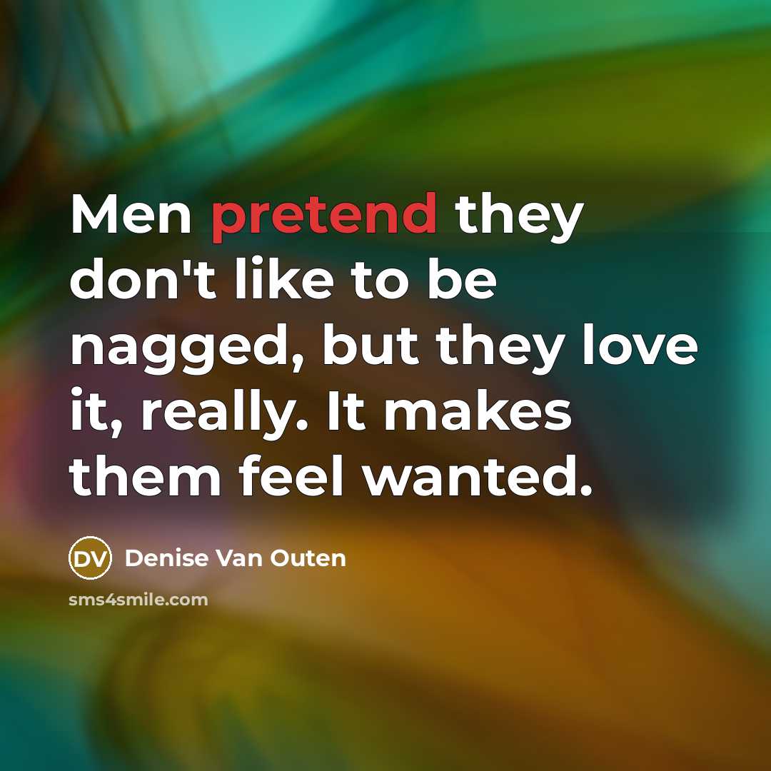 “Men pretend they don't like to be nagged, but they…” quote by Denise Van Outen