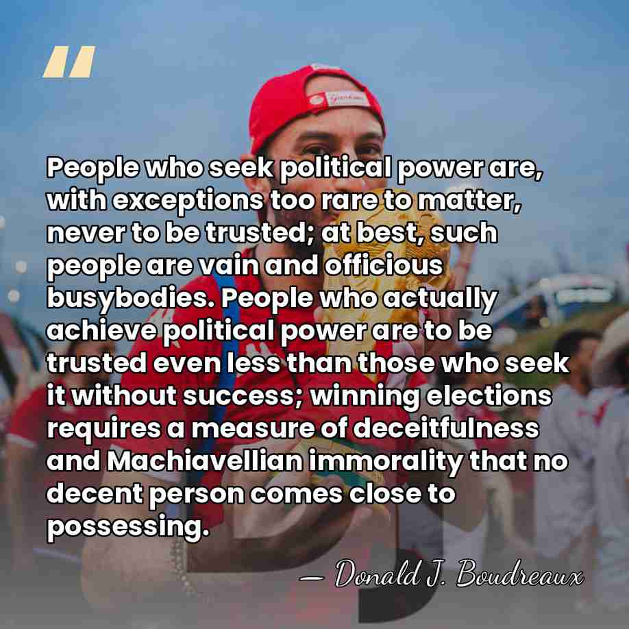 People who seek political power are, with exceptions too rare to matter,&hellip; - Donald J. Boudreaux