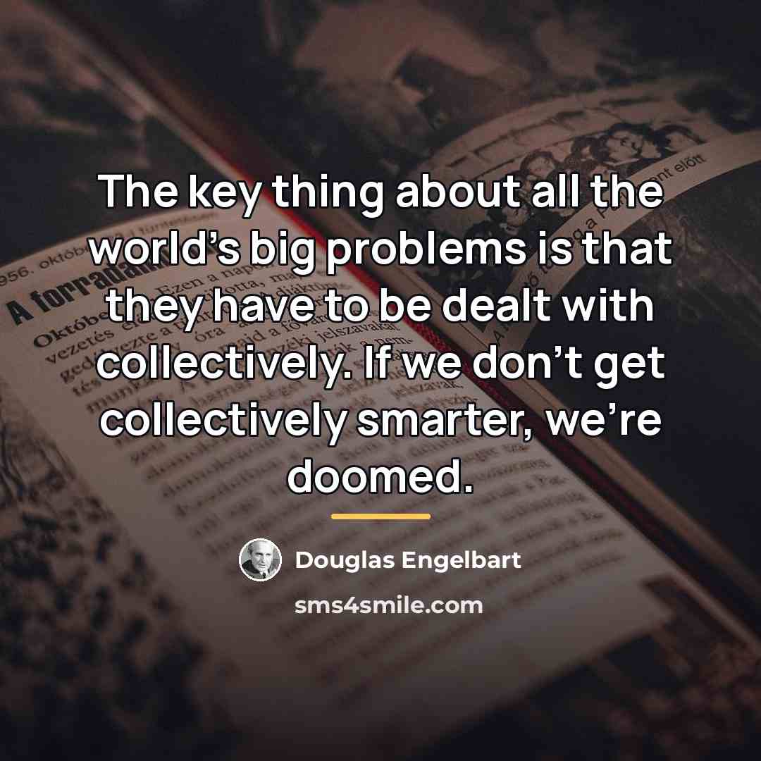 “The key thing about all the world's big problems is…” quote by Douglas Engelbart