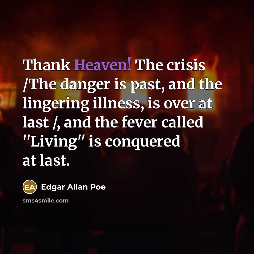 “Thank Heaven! The crisis /The danger is past, and the…” quote by Edgar Allan Poe