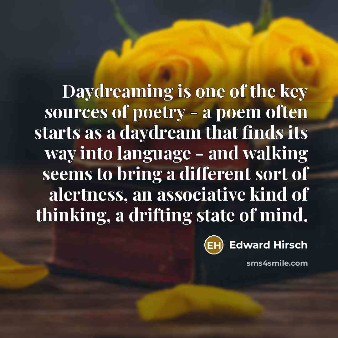 “Daydreaming is one of the key sources of poetry -…” quote by Edward Hirsch
