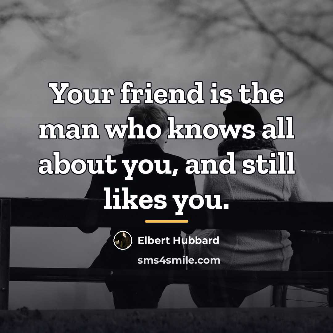 “Your friend is the man who knows all about you,…” quote by Elbert Hubbard