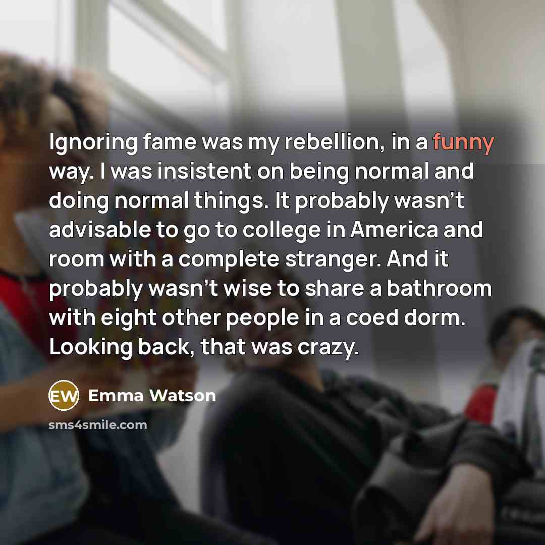 “Ignoring fame was my rebellion, in a funny way. I…” quote by Emma Watson