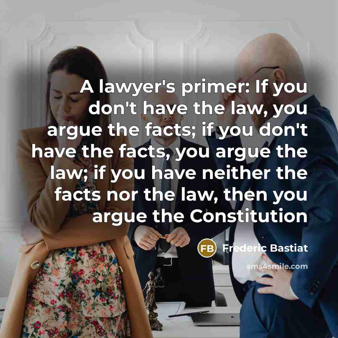 “A lawyer's primer: If you don't have the law, you…” quote by Frederic Bastiat
