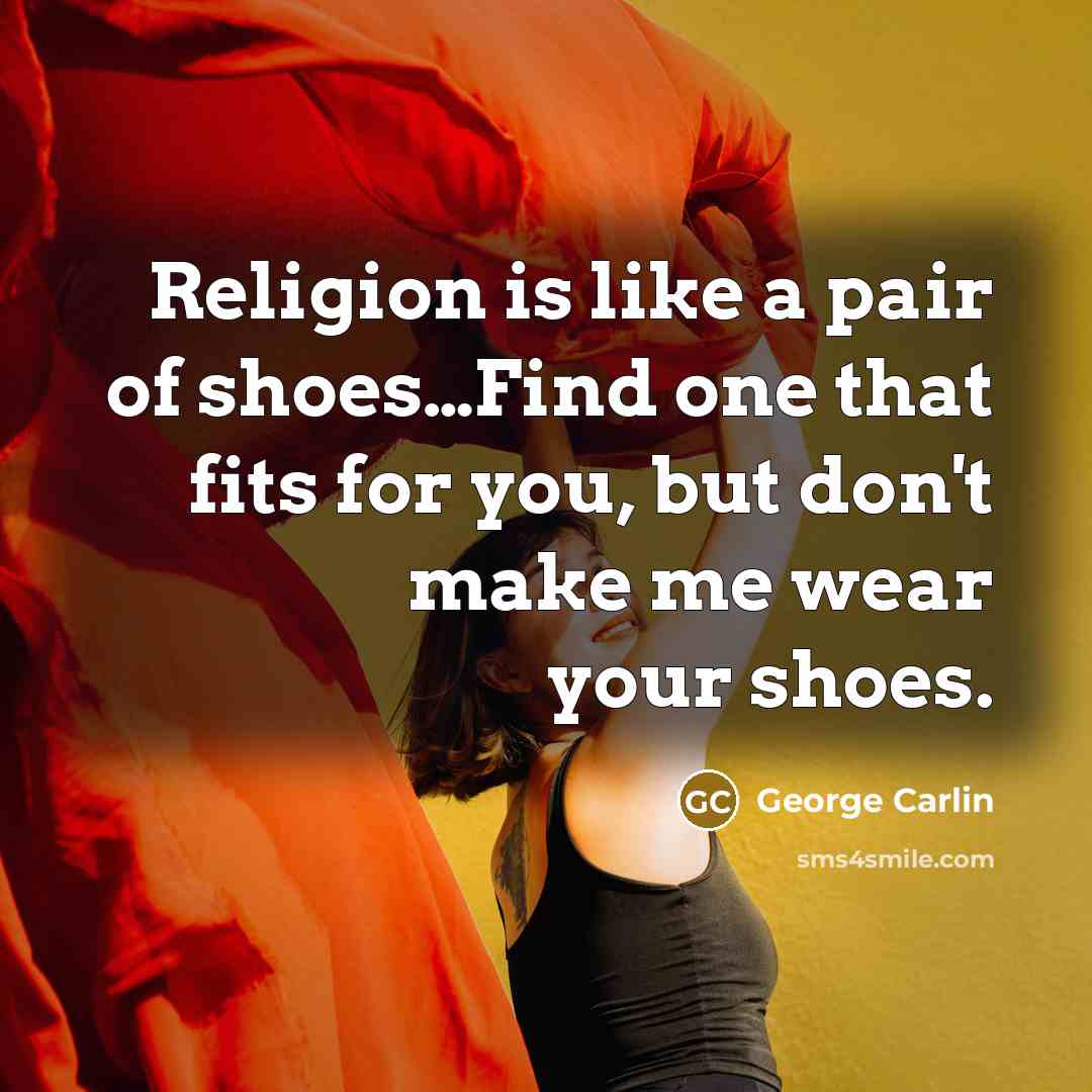 “Religion is like a pair of shoes.....Find one that fits…” quote by George Carlin