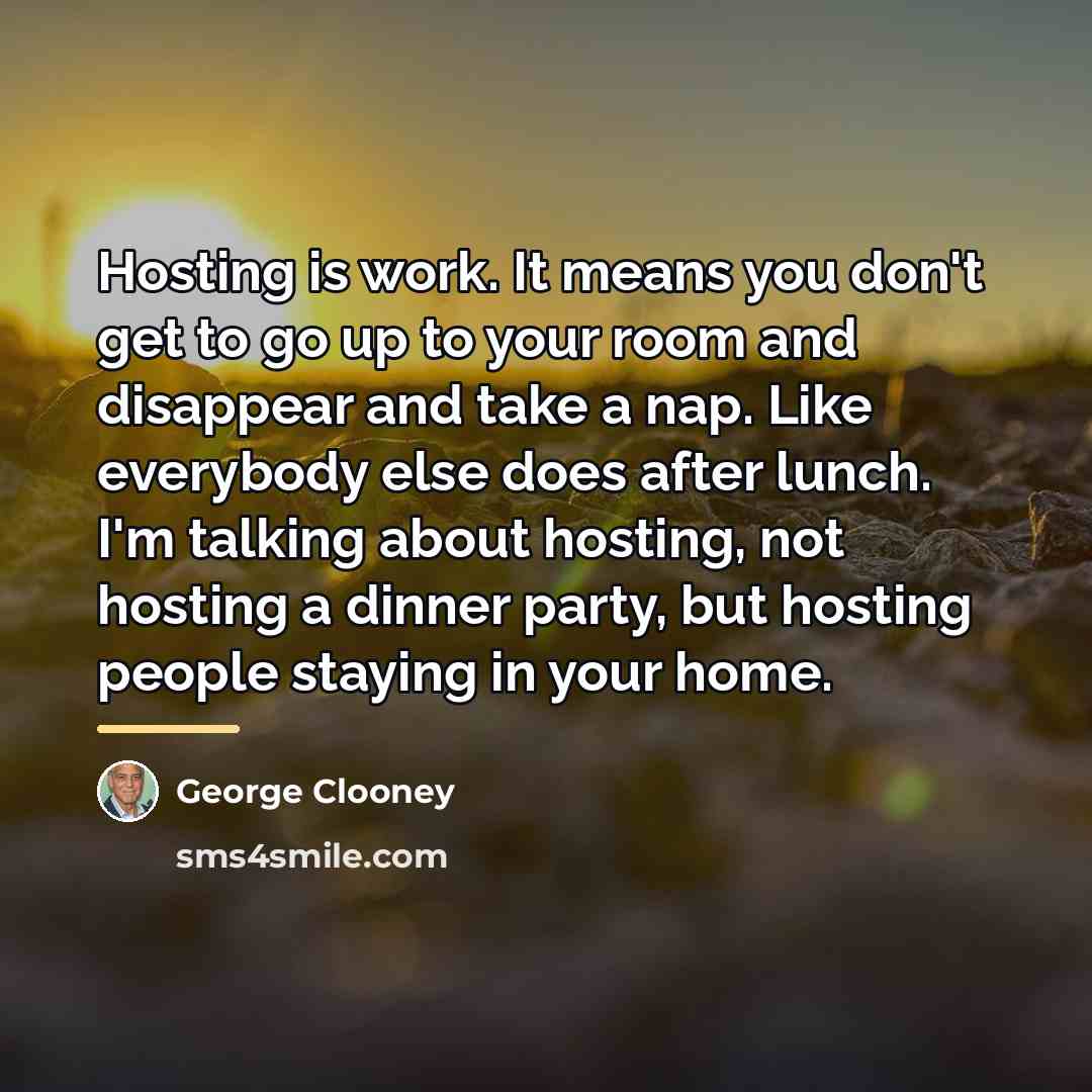 “Hosting is work. It means you don't get to go…” quote by George Clooney
