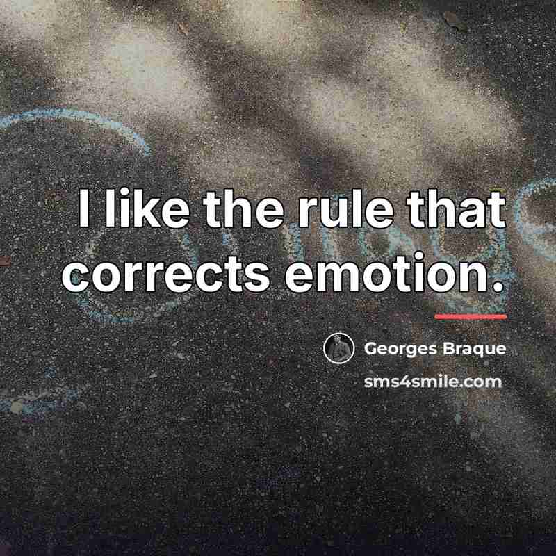 “I like the rule that corrects emotion.…” quote by Georges Braque