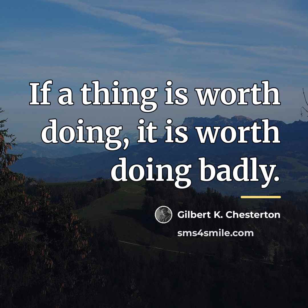 “If a thing is worth doing, it is worth doing…” quote by Gilbert K. Chesterton