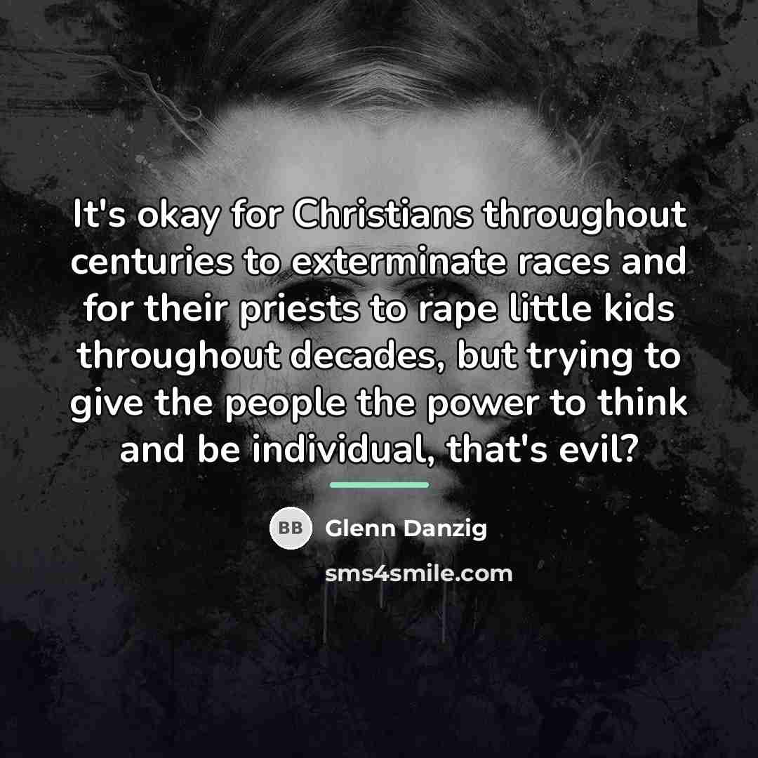 “It's okay for Christians throughout centuries to exterminate races and…” quote by Glenn Danzig