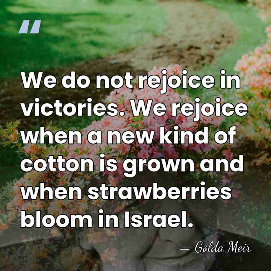 We do not rejoice in victories. We rejoice when a new kind&hellip; - Golda Meir