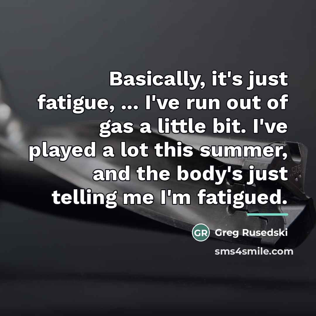 “Basically, it's just fatigue, ... I've run out of gas…” quote by Greg Rusedski