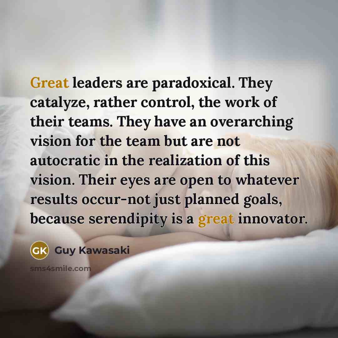 “Great leaders are paradoxical. They catalyze, rather control, the work…” quote by Guy Kawasaki